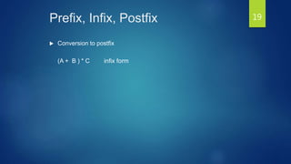 Prefix, Infix, Postfix
 Conversion to postfix
(A + B ) * C infix form
19
 