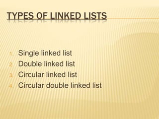 TYPES OF LINKED LISTS
1. Single linked list
2. Double linked list
3. Circular linked list
4. Circular double linked list
 