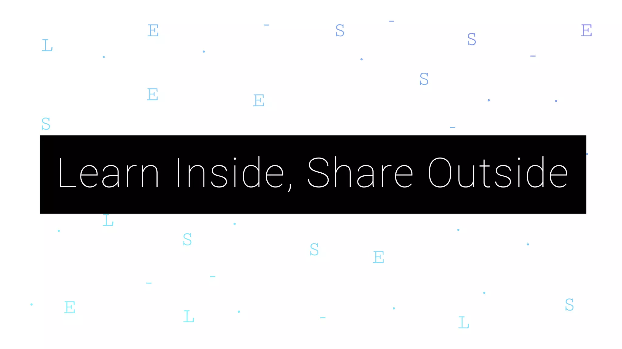Learn Inside, Share Outside
Lightning Talk
Lunch & Learn
Workshop
 
