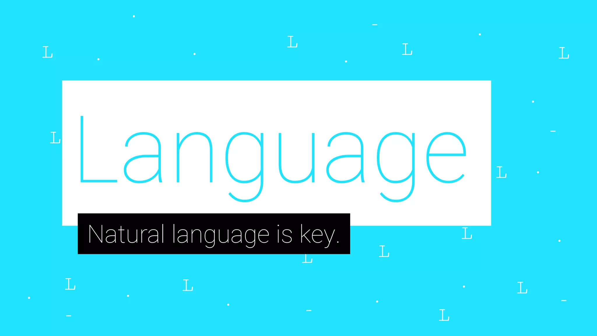 Language
Natural language is key.
 