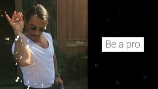 Be a pro.
 