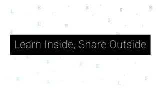 Learn Inside, Share Outside
Lightning Talk
Lunch & Learn
Workshop
 
