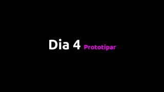 Dia 4 Prototipar
 
