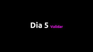 Dia 5 Validar
 