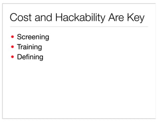 Cost and Hackability Are Key
? Screening
? Training
? De?ning
 