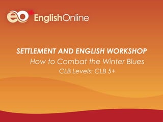 SETTLEMENT AND ENGLISH WORKSHOP
How to Combat the Winter Blues
CLB Levels: CLB 5+
 