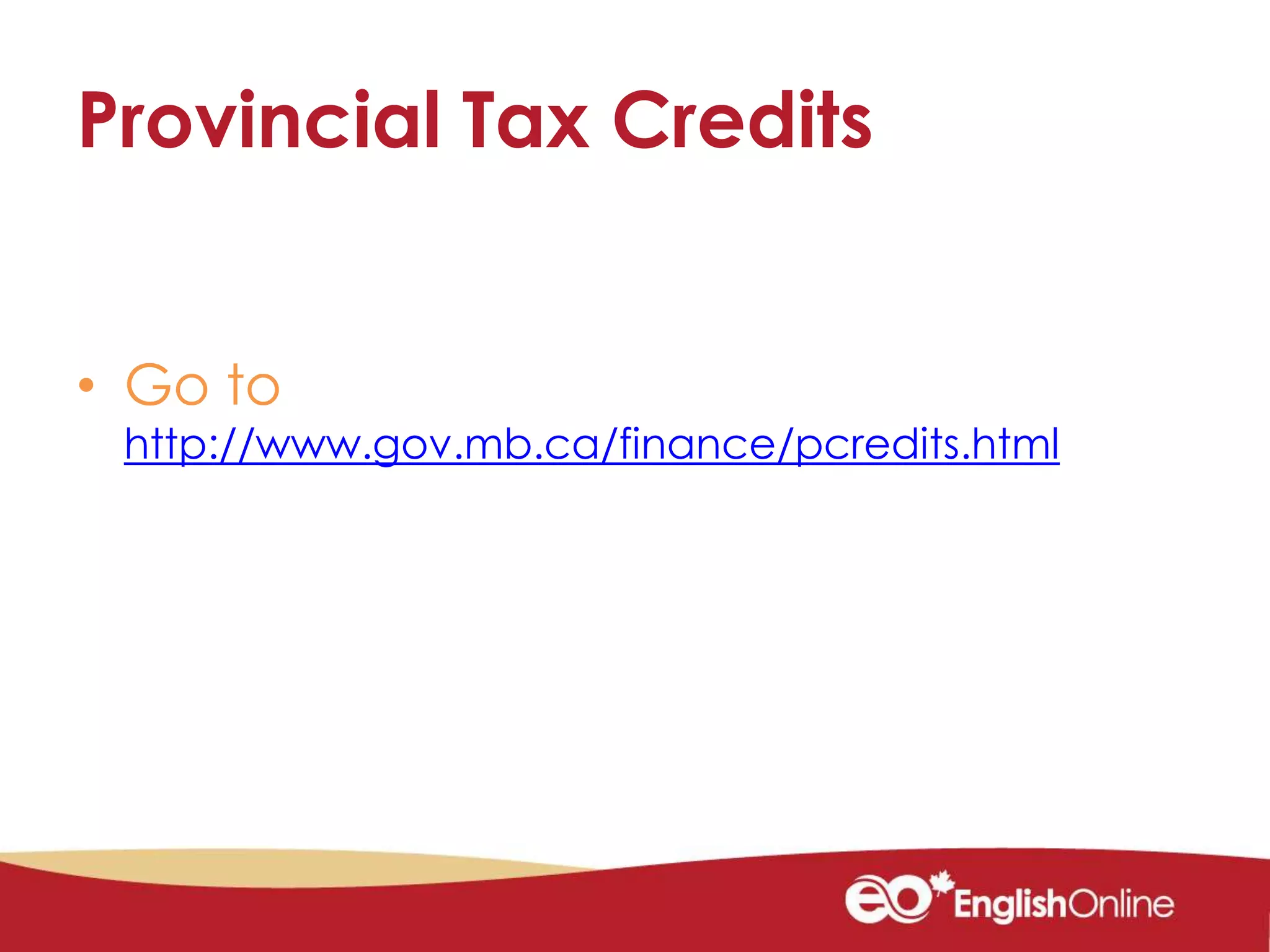 Provincial Tax Credits
• Go to
http://www.gov.mb.ca/finance/pcredits.html
 