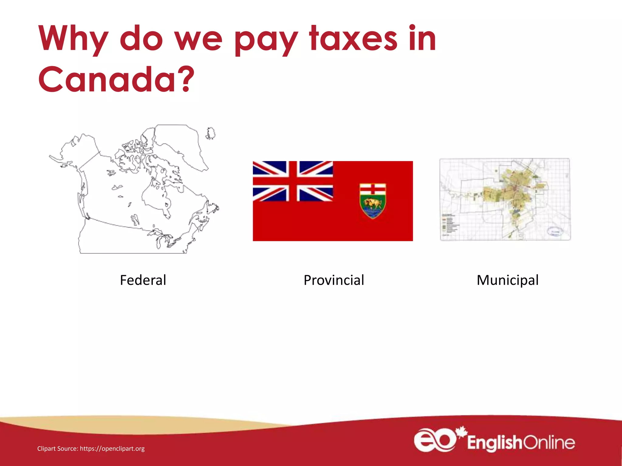 Why do we pay taxes in
Canada?
Federal Provincial Municipal
Clipart Source: https://openclipart.org
 
