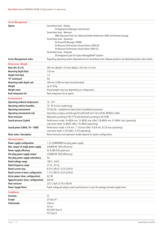 Data Sheet Fujitsu PRIMERGY RX200 S7 Dual socket 1 U rack server




Server Management
Option                                     ServerView Suite - Deploy
                                           	        SV Deployment Manager (full version)
                                           ServerView Suite - Maintain
                                           	        iRMC Advanced Pack incl. Advanced Video Redirection (AVR) and Remote Storage
                                           ServerView Suite - Dynamize
                                           	        SV Virtual-IO Manager (VIOM)
                                           	        SV Resource Orchestrator Virtual Edition (ROR VE)
                                           	        SV Resource Orchestrator Cloud Edition (ROR CE)
                                           ServerView Suite - Integrate
                                           	        SV Integration pack for Fujitsu ManageNow® solution
Server Management notes                    Regarding operating system dependencies for ServerView Suite software products see dedicated product data sheets.
Dimensions / Weight
Rack (W x D x H)                           482 mm (Bezel) / 431mm (Body) x 762 mm x 43 mm
Mounting Depth Rack                        718 mm
Height Unit Rack                           1U
19” rackmount                              Yes
Mounting Cable depth rack                  200 mm (1000 mm Rack recommended)
Weight                                     up to 18 kg
Weight notes                               Actual weight may vary depending on configuration
Rack integration kit                       Rack integration kit as option
Environmental
Operating ambient temperature              10 - 35°C
Operating relative humidity                10 - 85 % (non condensing)
Operating environment                      FTS 04230 – Guideline for Data Center (installation locations)
Operating environment Link                 http://docs.ts.fujitsu.com/dl.aspx?id=e4813edf-4a27-461a-8184-983092c12dbe
Noise emission                             Measured according to ISO 7779 and declared according to ISO 9296
Sound pressure (LpAm)                      Performance mode: 34 dB(A) min, 53 dB(A) max (idle) / 58 dB(A) min, 67 dB(A) max (operating)
                                           Low noise mode: 34 dB(A) (idle) / 34 dB(A) (operating)
Sound power (LWAd; 1B = 10dB)              Performance mode: 4.9 B min , 7.3 B max (idle) / 6.8 B min, 8.2 B max (operating)
                                           Low noise mode: 4.9 B (idle) / 4.9 B (operating)
Noise notes / description                  Noise emissions and operation modes depend on system configuration.
Electrical values
Power supply configuration                 1-2x 450W/800W hot-plug power supply
Max. output of single power supply         450/800 W (94% efficiency)
Power supply efficiency                    94 % (80 PLUS platinum)
Hot-plug power supply output               450/800 W (94% efficiency)
Hot-plug power supply redundancy           Yes
Rated voltage range                        100 V - 240 V
Rated frequency range                      47 Hz - 63 Hz
Rated current max.                         8.0 A (100 V) / 4.0 A (240 V)
Rated current in basic configuration       1.5 A (100 V) / 0.6 A (240 V)
Active power (max. configuration)          627 W
Apparent power (max. configuration)        646 VA
Heat emission                              2257.2 kJ/h (2139.4 BTU/h)
Power Supply Notes                         Power Safeguard adapts system performance in case the wattage exceeds supply limits.
Compliance
Germany                                    GS
Europe                                     CE Class A *
USA/Canada                                 CSAc/us
                                           ULc/us
                                           ICES-003 Class A
                                           FCC Class A


Page 7 / 10                                                                                                                                 www.fujitsu.com/fts
 