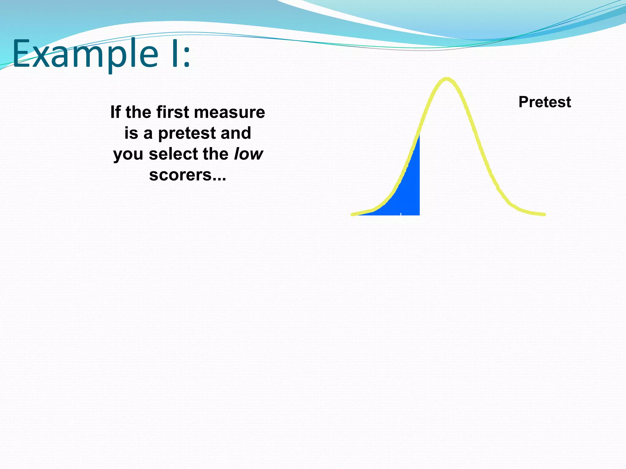 Example I:
If the first measure
is a pretest and
you select the low
scorers...
Pretest
 