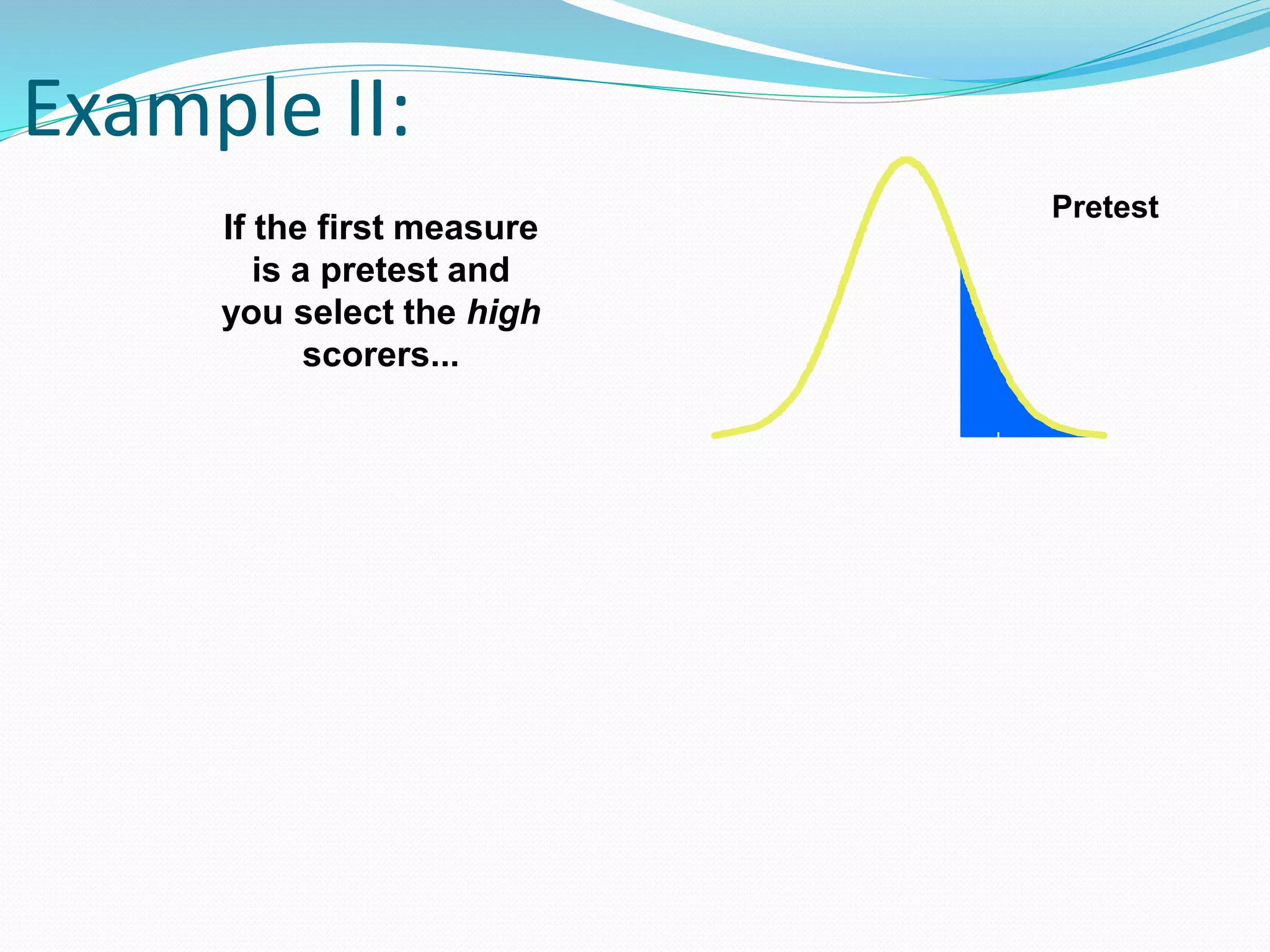 Example II:
If the first measure
is a pretest and
you select the high
scorers...
Pretest
 