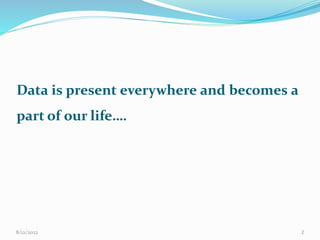 Data is present everywhere and becomes a
part of our life….
2
8/12/2022
 
