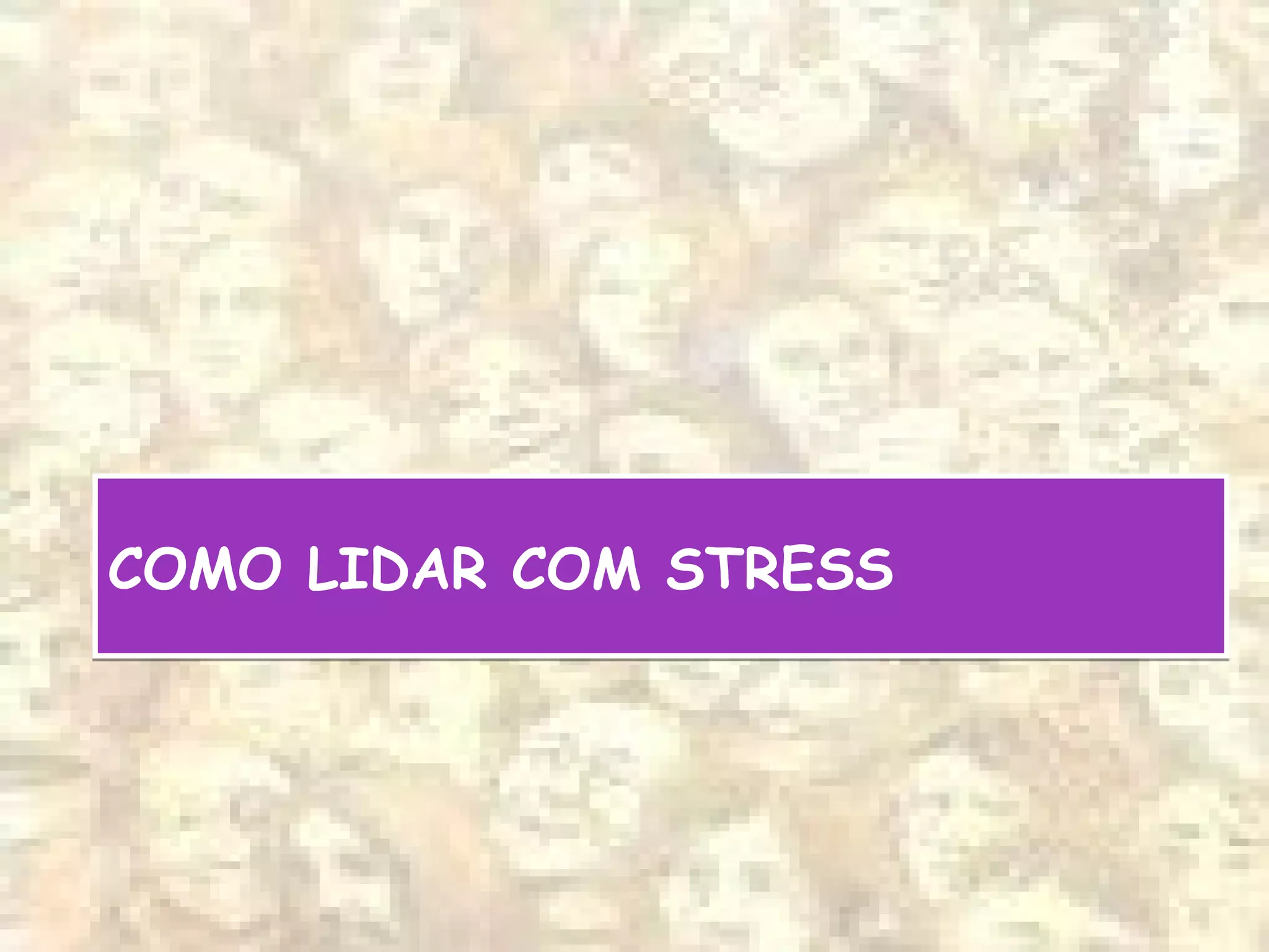 COMO LIDAR COM STRESSCOMO LIDAR COM STRESS
 