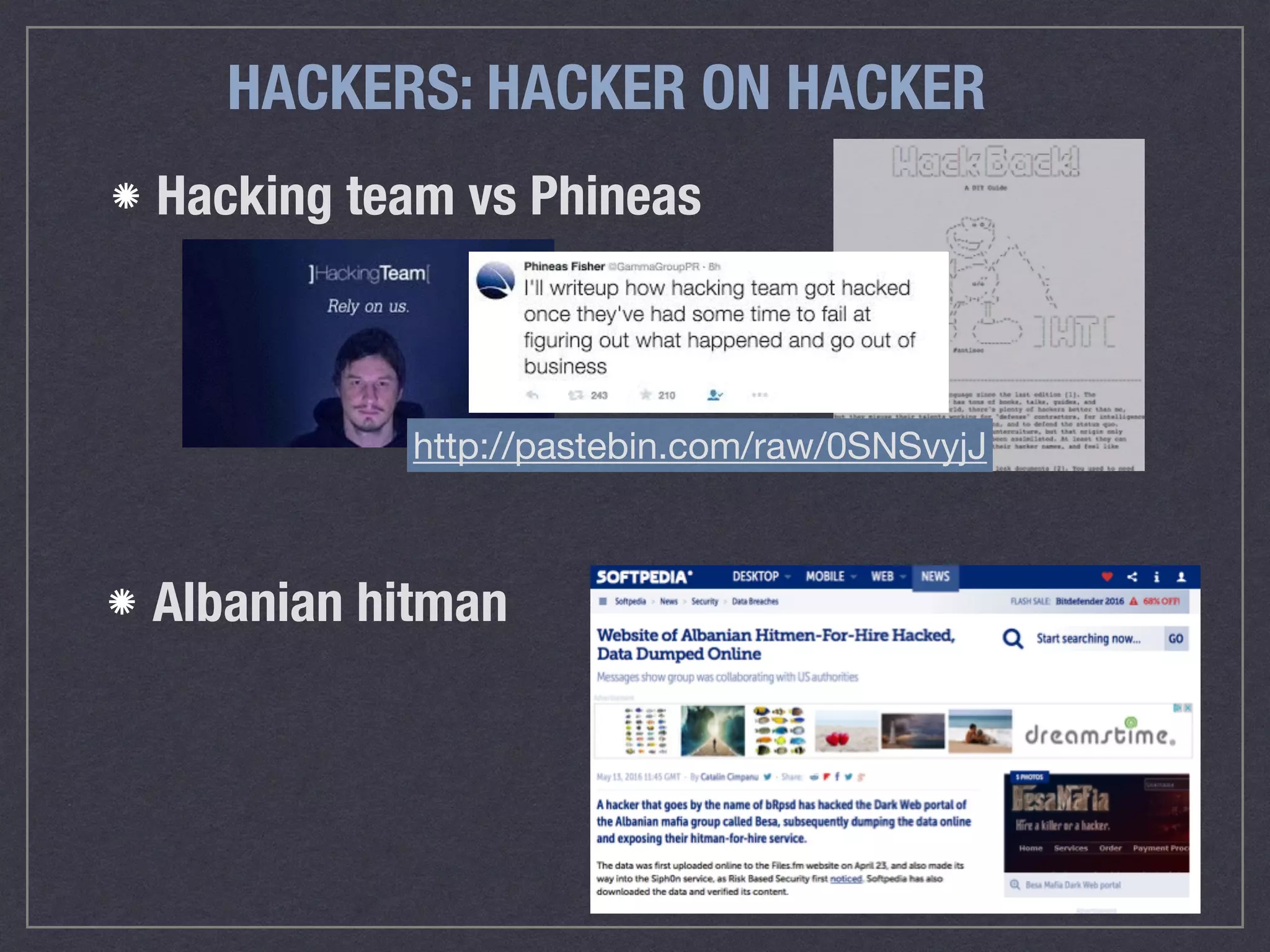 HACKERS: HACKER ON HACKER
Hacking team vs Phineas
Albanian hitman
http://pastebin.com/raw/0SNSvyjJ
 