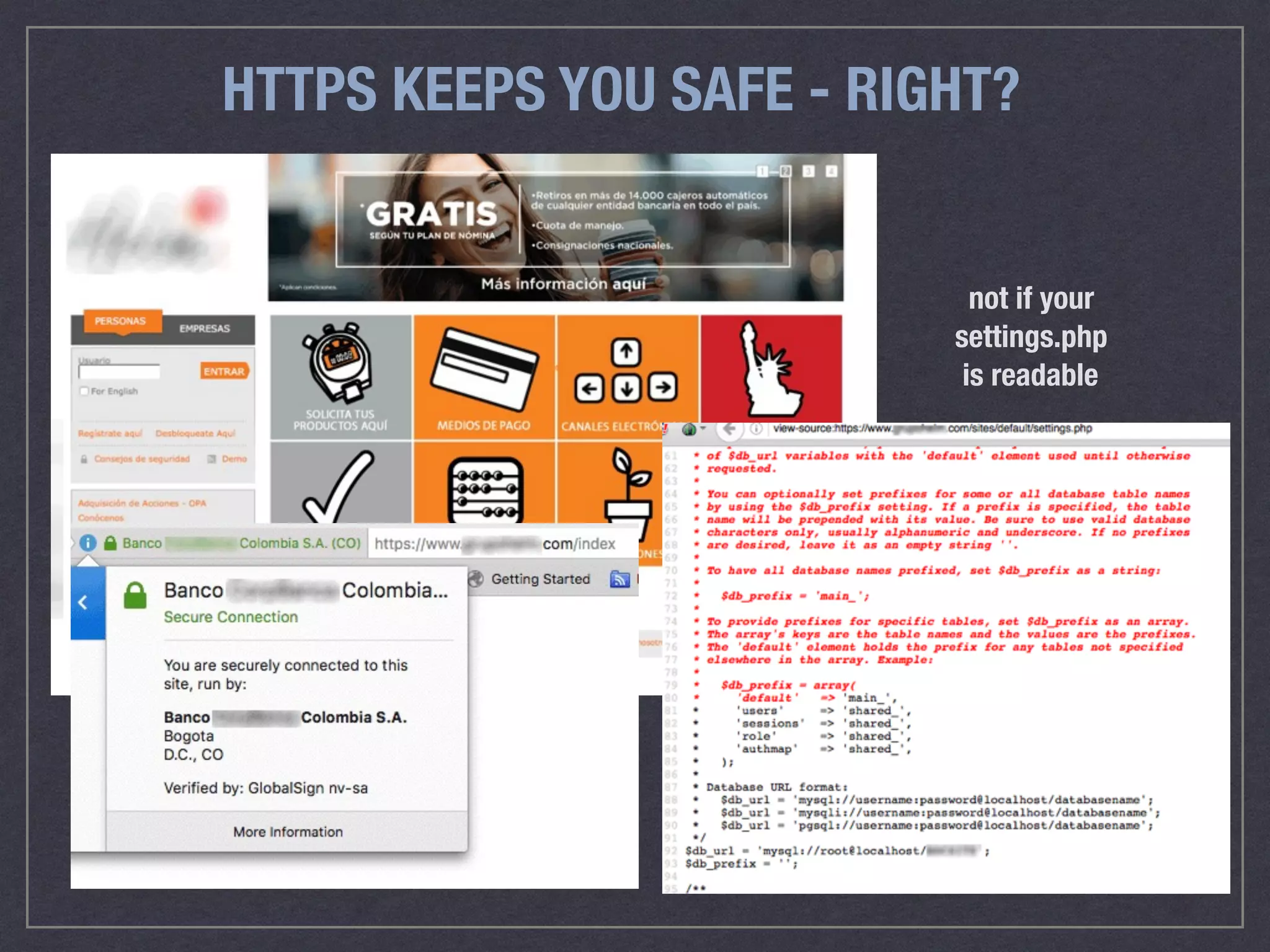 HTTPS KEEPS YOU SAFE - RIGHT?
not if your
settings.php
is readable
 