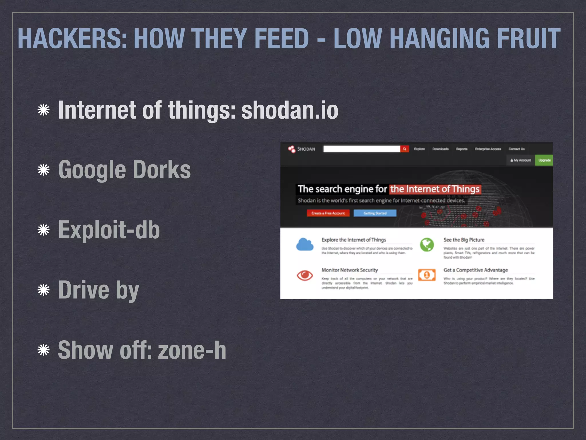HACKERS: HOW THEY FEED - LOW HANGING FRUIT
Internet of things: shodan.io
Google Dorks
Exploit-db
Drive by
Show off: zone-h
 