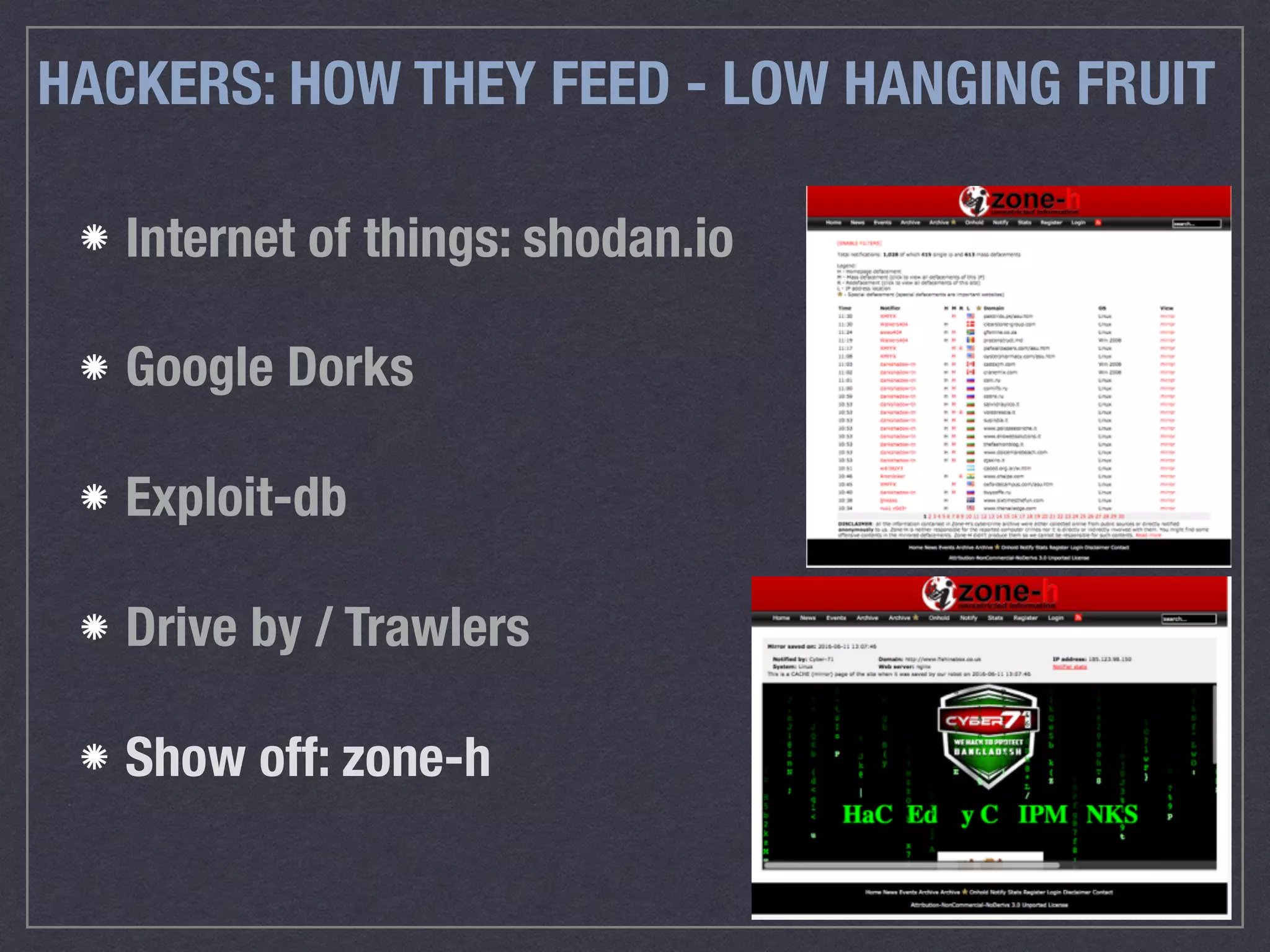 Internet of things: shodan.io
Google Dorks
Exploit-db
Drive by / Trawlers
Show off: zone-h
HACKERS: HOW THEY FEED - LOW HANGING FRUIT
 