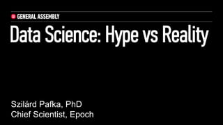 Data Science: Hype vs Reality
Szilárd Pafka, PhD
Chief Scientist, Epoch

 