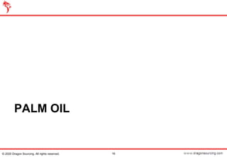 PALM OIL
16© 2020 Dragon Sourcing. All rights reserved.
 