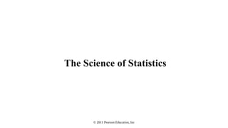 © 2011 Pearson Education, Inc
The Science of Statistics
 