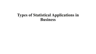 Types of Statistical Applications in
Business
 
