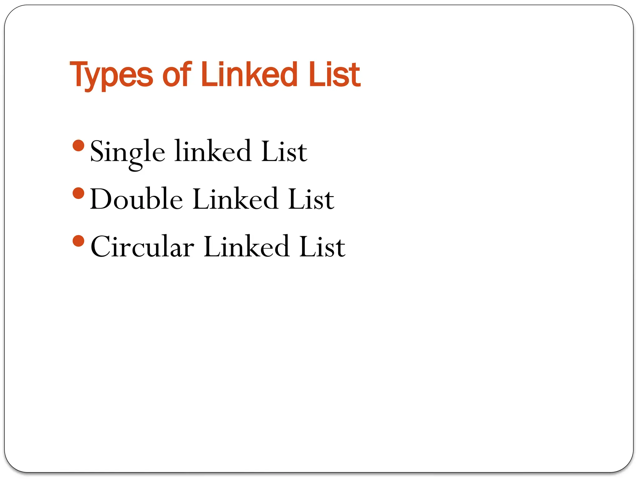 Types of Linked List
Single linked List
Double Linked List
Circular Linked List
 