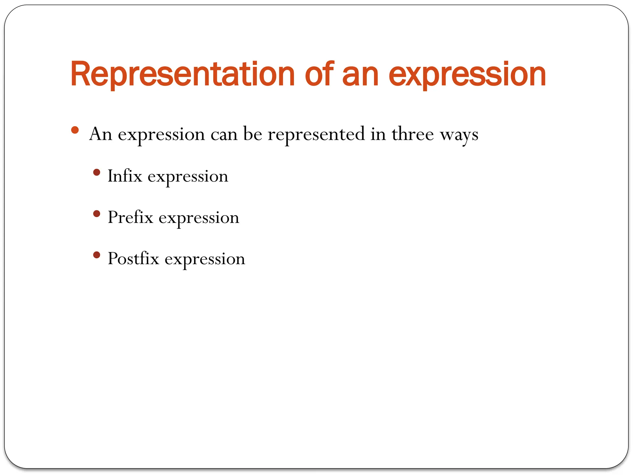 Representation of an expression
 An expression can be represented in three ways
 Infix expression
 Prefix expression
 Postfix expression
 