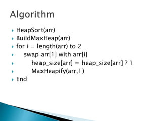  HeapSort(arr)
 BuildMaxHeap(arr)
 for i = length(arr) to 2
 swap arr[1] with arr[i]
 heap_size[arr] = heap_size[arr] ? 1
 MaxHeapify(arr,1)
 End
 