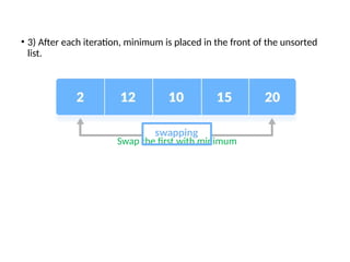 • 3) After each iteration, minimum is placed in the front of the unsorted
list.
Swap the first with minimum
 