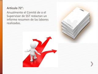 Artículo 72°:
Anualmente el Comité de o el
Supervisor de SST redactan un
informe resumen de las labores
realizadas.
 