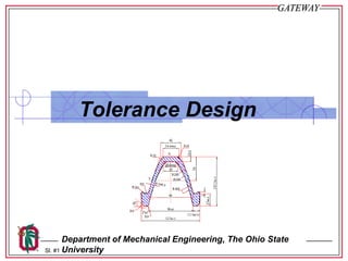 GATEWAY




        Tolerance Design




       Department of Mechanical Engineering, The Ohio State
Sl. #1 University