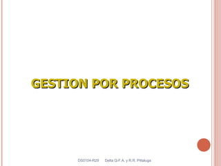 GESTION POR PROCESOS   DS0104-R29  Delta Q-F.A. y R.R. Pittaluga 