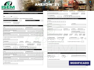 147
ANEXO N° 21
AÑO MES
MARCAR CON UNA (X) EN LO QUE CORRESPONDA (Para ser llenado llenado por el Empleador)
AVISO DE ACCIDENTE MORTAL AVISO DE INCIDENTE PELIGROSO
1. FECHA DE PRESENTACIÓN
DIA MES AÑO
2. RUC 3. DENOMINACIÓN SOCIAL
3.A NOMBRE DE LA CONCESIÓN MINERA Y/O UEA
LLENAR EN CASO DEMINERÍA CÓDIGO CONCESIÓN MINERA
3.B CÓDIGO OSINERGMIN
LLENAR EN CASO DEHIDROCARBUROS LÍQUIDOS YGAS NATURAL REGISTRO DGH
4. TAMAÑO DE EMPRESA (TABLA N°1 DE ANEXO 31)
5. DOMICILIO PRINCIPAL
6. DEPARTAMENTO 7. PROVINCIA 8. DISTRITO UBIGEO (no llenar)
9. ACTIVIDAD ECONÓMICA PRINCIPAL (DETALLAR) CIIU (TABLA N°2, ANEXO 31) ER (no llenar)
10. N° DE TRABAJADORES 11. COD. PROV. Y N° TELÉFONO
M F
II. DATOS DEL EMPLEADOR (EMPRESA CONTRATISTA AL QUE PERTENECE EL TRABAJADOR)
12. RUC 13. DENOMINACIÓN SOCIAL
13.A NOMBRE DE LA CONCESIÓN MINERA Y/O UEA
LLENAR EN CASO DEMINERÍA CÓDIGO CONCESIÓN MINERA
13.B CÓDIGO OSINERGMIN
LLENAR EN CASO DEHIDROCARBUROS LÍQUIDOS YGAS NATURAL REGISTRO DGH
14. TAMAÑO DE EMPRESA (TABLA N°1 DE ANEXO 31)
15. DOMICILIO PRINCIPAL
16. DEPARTAMENTO 17. PROVINCIA 18. DISTRITO UBIGEO (no llenar)
19. ACTIVIDAD ECONÓMICA (DETALLAR) CIIU (TABLA N°2, ANEXO 31) ER (no llenar)
NOTIFICACIÓN DE LOS ACCIDENTES DE TRABAJO MORTALES E INCIDENTES PELIGROSOS
ANEXO N° 21
I. DATOS DE LA EMPRESA USUARIA (TITULAR DE ACTIVIDAD MINERA,DONDE SE EJECUTA LAS LABORES)
LLENAR EN CASO DEMINERÍA CÓDIGO CONCESIÓN MINERA
13.B CÓDIGO OSINERGMIN
LLENAR EN CASO DEHIDROCARBUROS LÍQUIDOS YGAS NATURAL REGISTRO DGH
14. TAMAÑO DE EMPRESA (TABLA N°1 DE ANEXO 31)
15. DOMICILIO PRINCIPAL
16. DEPARTAMENTO 17. PROVINCIA 18. DISTRITO UBIGEO (no llenar)
19. ACTIVIDAD ECONÓMICA (DETALLAR) CIIU (TABLA N°2, ANEXO 31) ER (no llenar)
20. N° DE TRABAJADORES 21. COD. PROV. Y N° TELÉFONO
M F
22. DNI / CE
23.A APELLIDOS 23.B NOMBRES
24. DOMICILIO
25. DEPARTAMENTO 26. PROVINCIA 27. DISTRITO UBIGEO (no llenar)
28. COD. PROV. Y N° TELÉFONO
29. CATEGORIA OCUPACIONAL (TABLA N° 3 DE ANEXO 31) 30. ASEGURADO 31. ESSALUD 32. EPS 33. EDAD 34. SCTR
SI NO SI NO
35. FECHA DEL ACCIDENTE 36. HORA DEL ACCIDENTE 37. LUGAR DEL ACCIDENTE 38. GÉNERO
M F
DIA MES AÑO H MM
39. TIPO DEL ACCIDENTE (TABLA N°4 DE ANEXO 31) 40. AGENTE CAUSANTE (TABLA N°5 DE ANEXO 31)
41. DESCRIPCIÓN DEL ACCIDENTE MORTAL
42. FECHA : 43. HORA 44. TIPO DEINCIDENTEPELIGROSO (TABLAN° 9 DEANEXO 31)
DIA MES AÑO H MM
45. DESCRIPCIÓN DEL INCIDENTE PELIGROSO :
III. DATOS DEL TRABAJADOR ACCIDENTADO (SOLO PARA EL CASO DE ACCIDENTE MORTAL)
IV. DATOS DEL INCIDENTE PELIGROSO
MODIFICADO
 