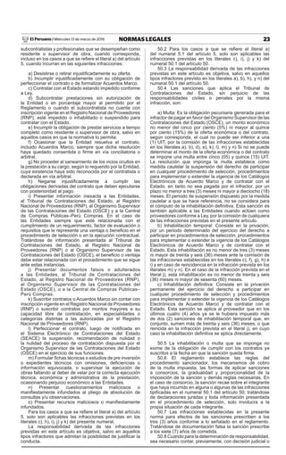 23
NORMAS LEGALES
Miércoles 13 de marzo de 2019
El Peruano /
subcontratistas y profesionales que se desempeñan como
residente o supervisor de obra, cuando corresponda,
incluso en los casos a que se refiere el literal a) del artículo
5, cuando incurran en las siguientes infracciones:
a) Desistirse o retirar injustificadamente su oferta.
b) Incumplir injustificadamente con su obligación de
perfeccionar el contrato o de formalizar Acuerdos Marco.
c) Contratar con el Estado estando impedido conforme
a Ley.
d) Subcontratar prestaciones sin autorización de
la Entidad o en porcentaje mayor al permitido por el
Reglamento o cuando el subcontratista no cuente con
inscripción vigente en el Registro Nacional de Proveedores
(RNP), esté impedido o inhabilitado o suspendido para
contratar con el Estado.
e) Incumplir la obligación de prestar servicios a tiempo
completo como residente o supervisor de obra, salvo en
aquellos casos en que la normativa lo permita.
f) Ocasionar que la Entidad resuelva el contrato,
incluido Acuerdos Marco, siempre que dicha resolución
haya quedado consentida o firme en vía conciliatoria o
arbitral.
g) No proceder al saneamiento de los vicios ocultos en
la prestación a su cargo, según lo requerido por la Entidad,
cuya existencia haya sido reconocida por el contratista o
declarada en vía arbitral.
h) Negarse injustificadamente a cumplir las
obligaciones derivadas del contrato que deben ejecutarse
con posterioridad al pago.
i) Presentar información inexacta a las Entidades,
al Tribunal de Contrataciones del Estado, al Registro
Nacional de Proveedores (RNP), al Organismo Supervisor
de las Contrataciones del Estado (OSCE) y a la Central
de Compras Públicas–Perú Compras. En el caso de
las Entidades siempre que esté relacionada con el
cumplimiento de un requerimiento, factor de evaluación o
requisitos que le represente una ventaja o beneficio en el
procedimiento de selección o en la ejecución contractual.
Tratándose de información presentada al Tribunal de
Contrataciones del Estado, al Registro Nacional de
Proveedores (RNP) o al Organismo Supervisor de las
Contrataciones del Estado (OSCE), el beneficio o ventaja
debe estar relacionada con el procedimiento que se sigue
ante estas instancias.
j) Presentar documentos falsos o adulterados
a las Entidades, al Tribunal de Contrataciones del
Estado, al Registro Nacional de Proveedores (RNP),
al Organismo Supervisor de las Contrataciones del
Estado (OSCE), o a la Central de Compras Públicas–
Perú Compras.
k) Suscribir contratos o Acuerdos Marco sin contar con
inscripción vigente en el Registro Nacional de Proveedores
(RNP) o suscribir contratos por montos mayores a su
capacidad libre de contratación, en especialidades o
categorías distintas a las autorizadas por el Registro
Nacional de Proveedores (RNP).
l) Perfeccionar el contrato, luego de notificada en
el Sistema Electrónico de Contrataciones del Estado
(SEACE) la suspensión, recomendación de nulidad o
la nulidad del proceso de contratación dispuesta por el
Organismo Supervisor de las Contrataciones del Estado
(OSCE) en el ejercicio de sus funciones.
m) Formular fichas técnicas o estudios de pre inversión
o expedientes técnicos con omisiones, deficiencias o
información equivocada, o supervisar la ejecución de
obras faltando al deber de velar por la correcta ejecución
técnica, económica y administrativa de la prestación,
ocasionando perjuicio económico a las Entidades.
n) Presentar cuestionamientos maliciosos o
manifiestamente infundados al pliego de absolución de
consultas y/u observaciones.
o) Presentar recursos maliciosos o manifiestamente
infundados.
Para los casos a que se refiere el literal a) del artículo
5, solo son aplicables las infracciones previstas en los
literales c), h), i), j) y k) del presente numeral.
La responsabilidad derivada de las infracciones
previstas en este artículo es objetiva, salvo en aquellos
tipos infractores que admitan la posibilidad de justificar la
conducta.
50.2 Para los casos a que se refiere el literal a)
del numeral 5.1 del artículo 5, solo son aplicables las
infracciones previstas en los literales c), i), j) y k) del
numeral 50.1 del artículo 50.
50.3 La responsabilidad derivada de las infracciones
previstas en este artículo es objetiva, salvo en aquellos
tipos infractores previsto en los literales a), b), h), y n) del
numeral 50.1 del artículo 50.
50.4 Las sanciones que aplica el Tribunal de
Contrataciones del Estado, sin perjuicio de las
responsabilidades civiles o penales por la misma
infracción, son:
a) Multa: Es la obligación pecuniaria generada para el
infractor de pagar en favor del Organismo Supervisor de las
Contrataciones del Estado (OSCE), un monto económico
no menor del cinco por ciento (5%) ni mayor al quince
por ciento (15%) de la oferta económica o del contrato,
según corresponda, el cual no puede ser inferior a una
(1) UIT, por la comisión de las infracciones establecidas
en los literales a), b), d), e), k), l), m) y n) Si no se puede
determinar el monto de la oferta económica o del contrato
se impone una multa entre cinco (05) y quince (15) UIT.
La resolución que imponga la multa establece como
medida cautelar la suspensión del derecho de participar
en cualquier procedimiento de selección, procedimientos
para implementar o extender la vigencia de los Catálogos
Electrónicos de Acuerdo Marco y de contratar con el
Estado, en tanto no sea pagada por el infractor, por un
plazo no menor a tres (3) meses ni mayor a dieciocho (18)
meses. El periodo de suspensión dispuesto por la medida
cautelar a que se hace referencia, no se considera para
el cómputo de la inhabilitación definitiva. Esta sanción es
también aplicable a las Entidades cuando actúen como
proveedores conforme a Ley, por la comisión de cualquiera
de las infracciones previstas en el presente artículo.
b) Inhabilitación temporal: Consiste en la privación,
por un periodo determinado del ejercicio del derecho a
participar en procedimientos de selección, procedimientos
para implementar o extender la vigencia de los Catálogos
Electrónicos de Acuerdo Marco y de contratar con el
Estado. Esta inhabilitación es no menor de tres (3) meses
ni mayor de treinta y seis (36) meses ante la comisión de
las infracciones establecidas en los literales c), f), g), h) e
i) y en caso de reincidencia en la infracción prevista en los
literales m) y n). En el caso de la infracción prevista en el
literal j), esta inhabilitación es no menor de treinta y seis
(36) meses ni mayor de sesenta (60) meses.
c) Inhabilitación definitiva: Consiste en la privación
permanente del ejercicio del derecho a participar en
cualquier procedimiento de selección y procedimientos
para implementar o extender la vigencia de los Catálogos
Electrónicos de Acuerdo Marco y de contratar con el
Estado. Esta sanción se aplica al proveedor que en los
últimos cuatro (4) años ya se le hubiera impuesto más
de dos (2) sanciones de inhabilitación temporal que, en
conjunto, sumen más de treinta y seis (36) meses, o que
reincida en la infracción prevista en el literal j), en cuyo
caso la inhabilitación definitiva se aplica directamente.
50.5 La inhabilitación o multa que se imponga no
exime de la obligación de cumplir con los contratos ya
suscritos a la fecha en que la sanción queda firme.
50.6 El reglamento establece las reglas del
procedimiento sancionador, los mecanismos de cobro
de la multa impuesta, las formas de aplicar sanciones
a consorcios, la gradualidad y proporcionalidad de la
imposición de la sanción y demás reglas necesarias. En
el caso de consorcio, la sanción recae sobre el integrante
que haya incurrido en alguna o algunas de las infracciones
tipificadas en el numeral 50.1 del artículo 50; tratándose
de declaraciones juradas y toda información presentada
en el procedimiento de selección, solo involucra a la
propia situación de cada integrante.
50.7 Las infracciones establecidas en la presente
norma para efectos de las sanciones prescriben a los
tres (3) años conforme a lo señalado en el reglamento.
Tratándose de documentación falsa la sanción prescribe
a los siete (7) años de cometida.
50.8 Cuando para la determinación de responsabilidad,
sea necesario contar, previamente, con decisión judicial o
 