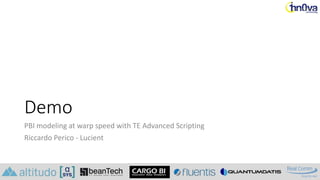 Demo
PBI modeling at warp speed with TE Advanced Scripting
Riccardo Perico - Lucient
 