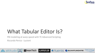 What Tabular Editor Is?
PBI modeling at warp speed with TE Advanced Scripting
Riccardo Perico - Lucient
 