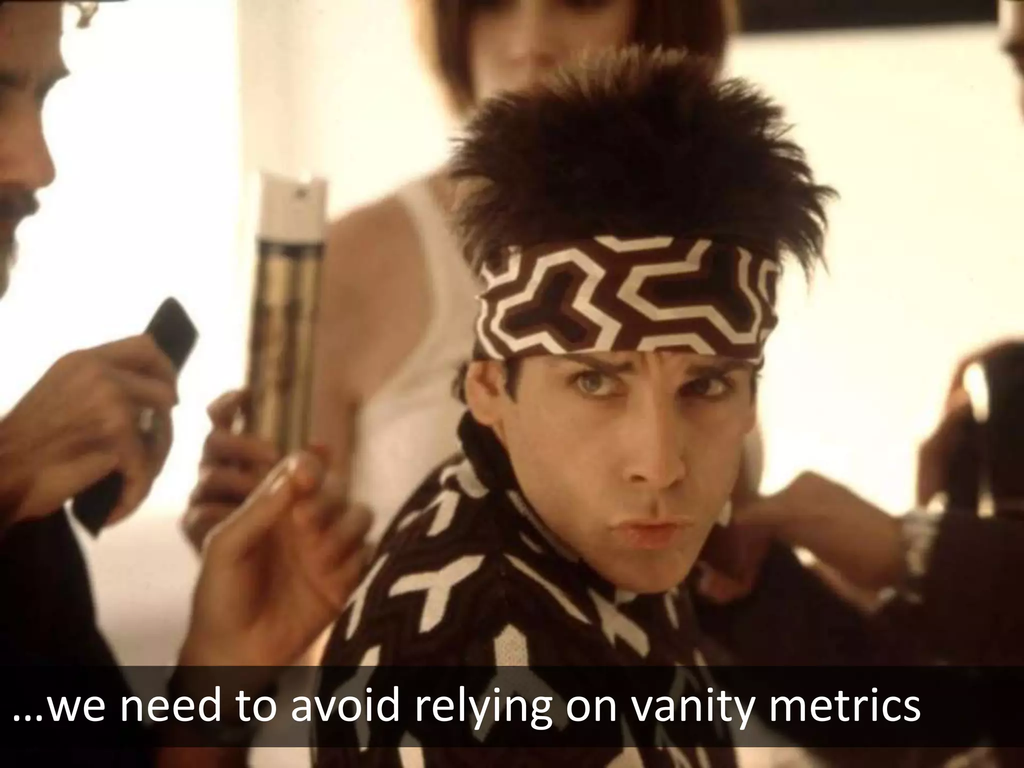 …we need to avoid relying on vanity metrics
 