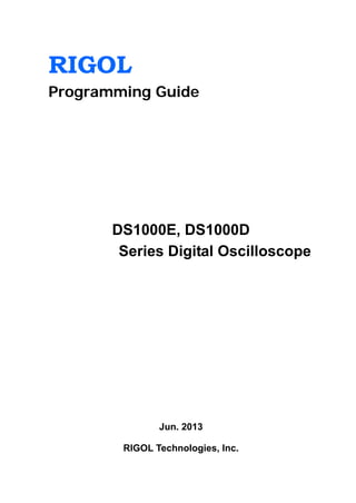 RIGOL
Programming Guide
DS1000E, DS1000D
Series Digital Oscilloscope
Jun. 2013
RIGOL Technologies, Inc.
 