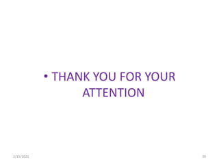 • THANK YOU FOR YOUR
ATTENTION
2/15/2021 39
 