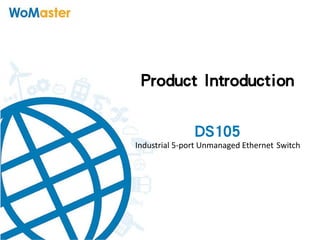 Product Introduction
DS105
Industrial 5-port Unmanaged Ethernet Switch
 