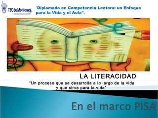 “Diplomado en Competencia Lectora: un Enfoque
para la Vida y el Aula”.

LA LITERACIDAD
“Un proceso que se desarrolla a lo largo de la vida
y que sirve para la vida”

 