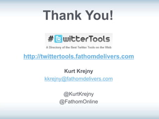Thank You!

http://twittertools.fathomdelivers.com

               Kurt Krejny
       kkrejny@fathomdelivers.com

             @KurtKrejny
            @FathomOnline
 