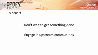In short
Don’t wait to get something done
Engage in upstream communities
 