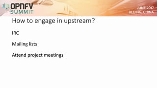 How to engage in upstream?
IRC
Mailing lists
Attend project meetings
 