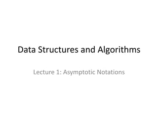 Data Structures and Algorithms
Lecture 1: Asymptotic Notations

 