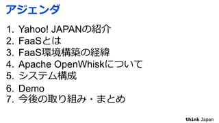 1. Yahoo! JAPAN
2. FaaS
3. FaaS
4. Apache OpenWhisk
5.
6. Demo
7.
 