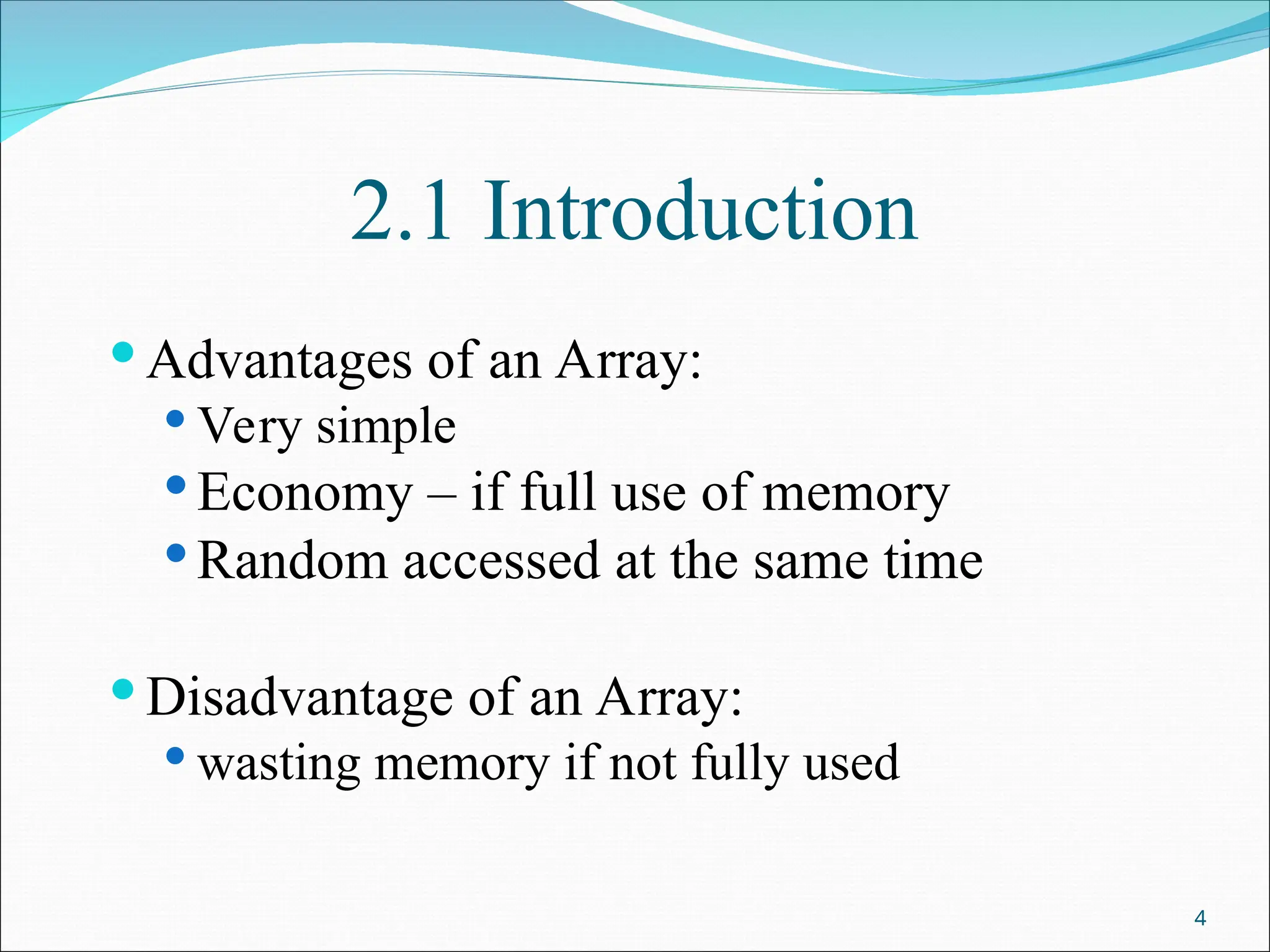 2.1 Introduction
 Advantages of an Array:
 Very simple
 Economy – if full use of memory
 Random accessed at the same time
 Disadvantage of an Array:
 wasting memory if not fully used
4
 