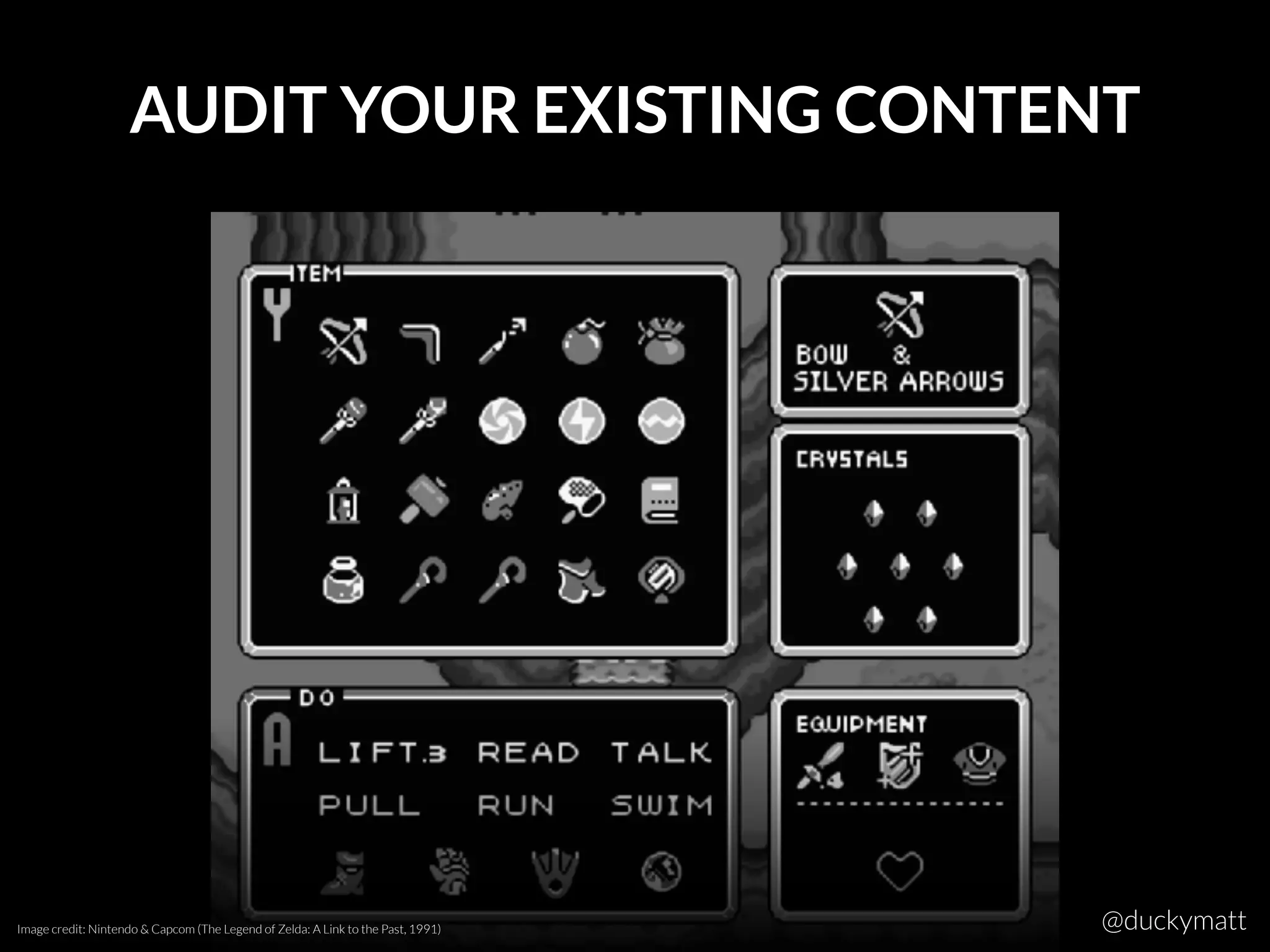 AUDIT YOUR EXISTING CONTENT
Image credit: Nintendo & Capcom (The Legend of Zelda: A Link to the Past, 1991) @duckymatt
 