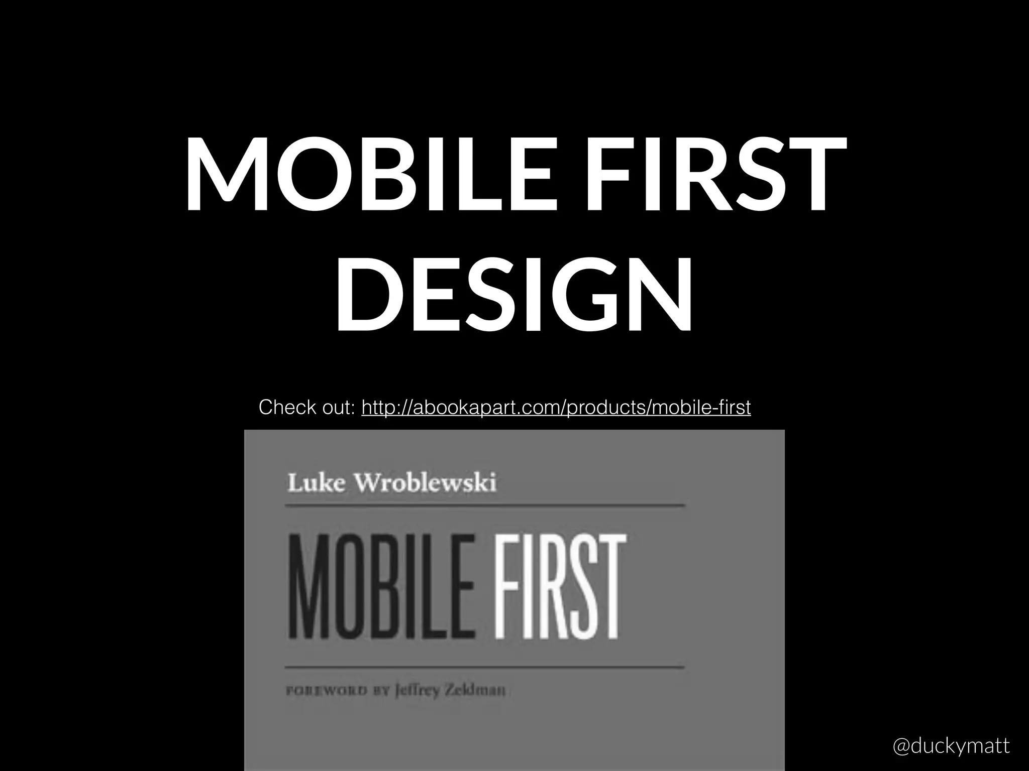 MOBILE FIRST 
DESIGN
Check out: http://abookapart.com/products/mobile-ﬁrst
@duckymatt
 