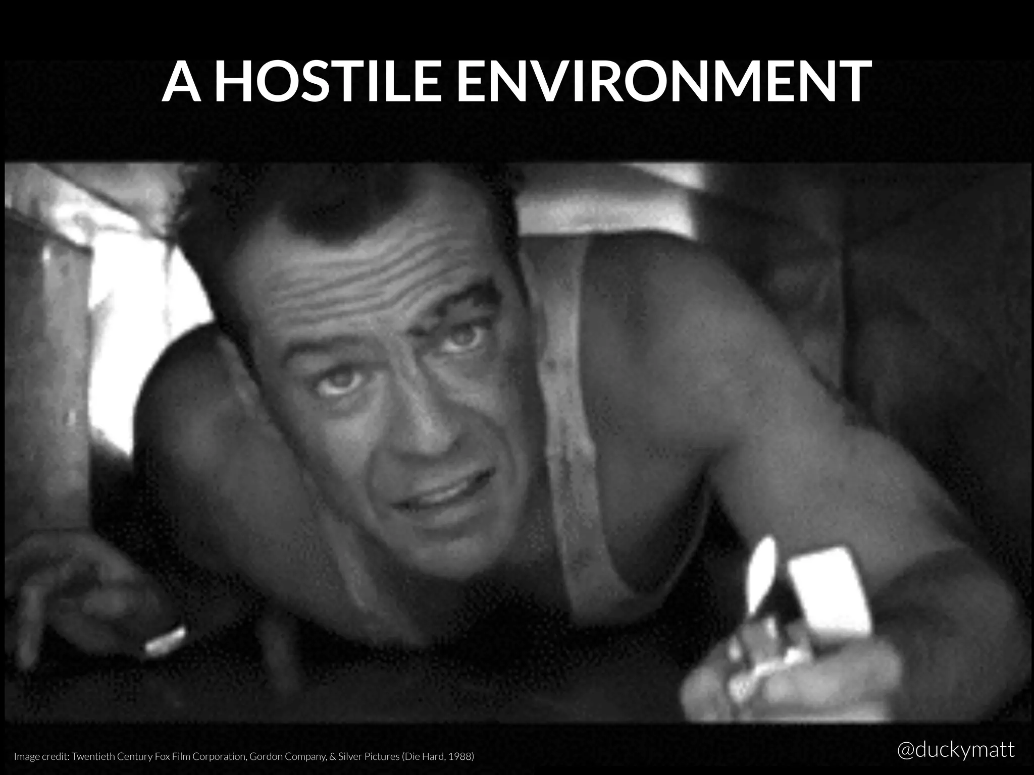 A HOSTILE ENVIRONMENT
Image credit: Twentieth Century Fox Film Corporation, Gordon Company, & Silver Pictures (Die Hard, 1988) @duckymatt
 
